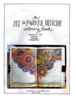 The Art is Powerful Medicine Coloring Book: Therapeutic Art; creating, healing, manifesting