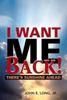 I Want ME Back!: There's Sunshine Ahead