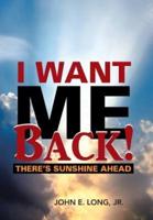 I Want ME Back!: There's Sunshine Ahead