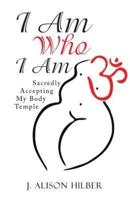 I Am Who I Am: Sacredly Accepting My Body Temple