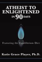 Atheist to Enlightened in 90 Days: Featuring the Equilibrium Diet