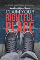 Claim Your Rightful Place: Own the Space You Occupy by Practicing Your New Future Every Day