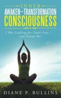 Inner Awaken-Transformation Consciousness: I Was Looking for Truth Love . . . and Found Me?