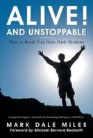 Alive! and Unstoppable: How to Break Free from Dark Shadows