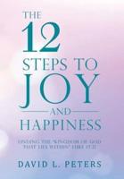The 12 Steps to Joy and Happiness: Finding the "Kingdom of God That Lies Within" Luke 17:21