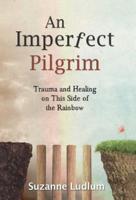 An Imperfect Pilgrim: Trauma and Healing on This Side of the Rainbow