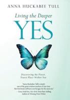 Living the Deeper YES: Discovering the Finest, Truest Place Within You