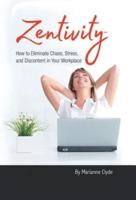 Zentivity: How to Eliminate Chaos, Stress, and Discontent in Your Workplace.