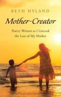 Mother-Creator: Poetry Written as I Grieved the Loss of My Mother