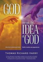 God Versus the Idea of God: Divinity Is What We Think, Faith Is What We Experience