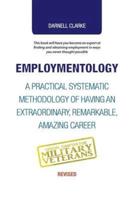 EMPLOYMENTOLOGY: A PRACTICAL SYSTEMATIC METHODOLOGY OF HAVING AN EXTRAORDINARY, REMARKABLE, AMAZING CAREER