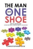 The Man with One Shoe: Survival and Recovery: Living Beyond a Serious Mental Diagnosis