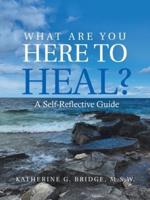 What Are You Here to Heal?: A Self-Reflective Guide