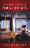Health Provider Sues Client.  What to Do?: Dental Malpractice.