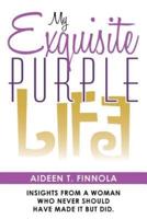 My Exquisite Purple Life: Insights from a Woman Who Never Should Have Made It but Did.