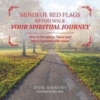 Mindful Red Flags as You Walk Your Spiritual Journey: How to Recognize Them and Move Forward with Grace