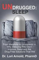 Undrugged: Sleep: From Insomnia to Un-Somnia --  Why Sleeping Pills Don'T Improve Sleep and the Drug-Free Solutions That Will
