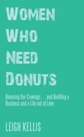 Women Who Need Donuts: Honoring Our Cravings . . . and Building a Business and a Life out of Love.