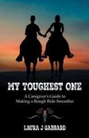 My Toughest One: A Caregiver'S Guide to Making a Rough Ride Smoother