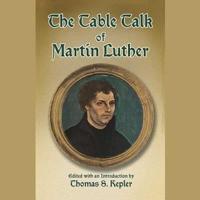 The Table Talk of Martin Luther Lib/E