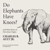 Do Elephants Have Knees? And Other Stories of Darwinian Origins