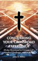 Conquering Your Crossroad Experience: 40-day Devotional to Conquer Life's Toughest Challenges and Obstacles.