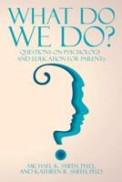 What Do We Do?: Questions on Psychology and Education for Parents