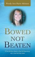 Bowed Not Beaten: A True Life Story Based on Real Life Experiences with a Small Self Help Guide
