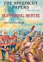 The Speedicut Papers: Book 5 (1871-1879): Suffering Bertie