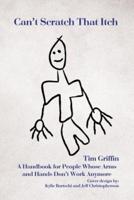 Can't Scratch That Itch: A Handbook for People Whose Arms and Hands Don't Work Anymore