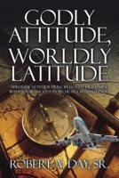 Godly Attitude, Worldly Latitude: Spiritual Attitude Principles that Determine Behavioral Success in Secular Circumstances