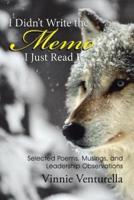 I Didn't Write the Memo I Just Read It: Selected Poems, Musings, and Leadership Observations