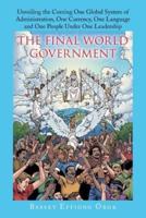 The Final World Government: Unveiling the Coming One Global System of Administration, One Currency, One Language and One People Under One Leadership