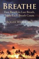Breathe: First Breath to Last Breath, Make Each Breath Count