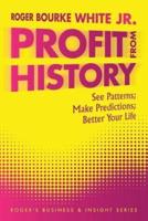 Profit from History: See Patterns; Make Predictions; Better Your Life