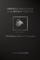 Priestly Formation in the Human Virtues. Volume 2 The Priest as a Man of Temperance