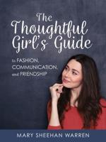The Thoughtful Girl's Guide to Fashion, Communication, and Friendship