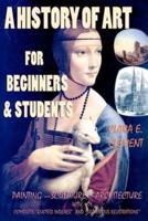 A History of Art for Beginners and Students: Painting-Sculpture-Architecture with Complete "Quoted Indexes" and "Numerous Illustrations"