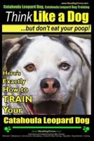 Catahoula Leopard Dog, Catahoula Leopard Dog Training Think Like a Dog, But Don't Eat Your Poop! Catahoula Leopard Dog Breed Expert Training
