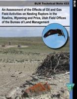 An Assessment of the Effects of Oil and Gas Field Activities on Nesting Raptors in the Rawlings, Whyoming and Price, Utah Field Offices of the Bureau of Land Management