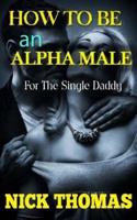 How To Be An Alpha Male For The Single Daddy