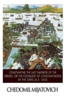 Constantine the Last Emperor of the Greeks, or the Conquest of Constantinople by the Turks (A.D. 1453)