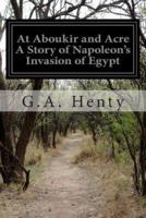 At Aboukir and Acre a Story of Napoleon's Invasion of Egypt