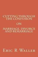 Cutting Through the Confusion on Marriage, Divorce and Remarriage