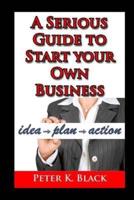 A Serious Guide to Starting Your Own Business