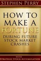How to Make a Fortune During Future Stock Market Crashes With Strategic Stock Accumulation