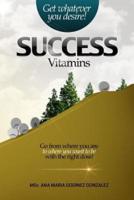 Success Vitamins; Get Whatever You Desire!, the Unique Laws of Success and Happiness
