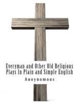 Everyman and Other Old Religious Plays in Plain and Simple English