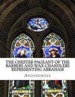 The Chester Pageant of the Barbers and Wax-Chandlers Representing Abraham