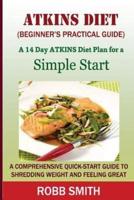The Atkins Diet (A Beginner's Practical Guide)